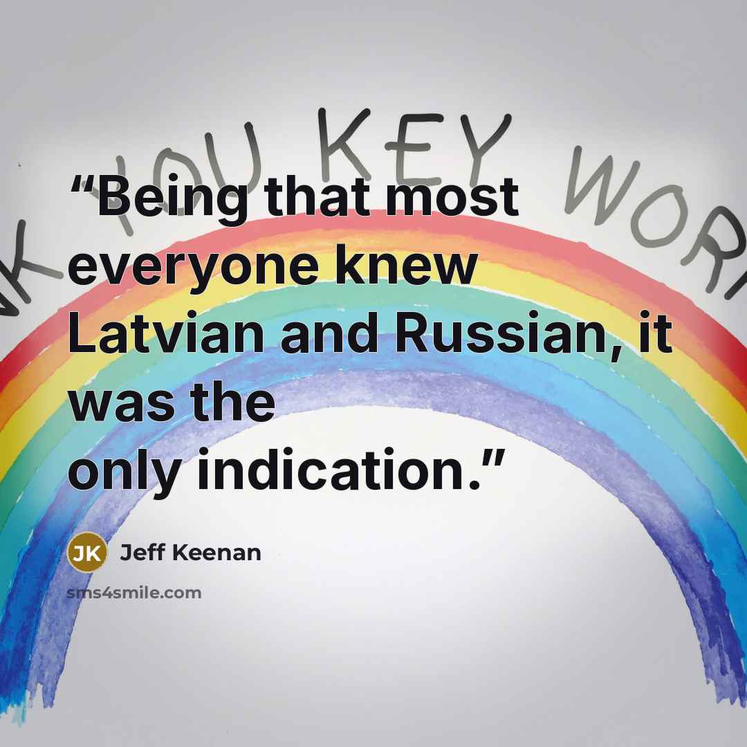 “Being that most everyone knew Latvian and Russian, it was the only indication.” quote by Jeff Keenan