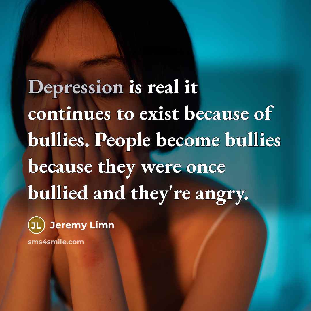 “Depression is real it continues to exist because of bullies.…” quote by Jeremy Limn