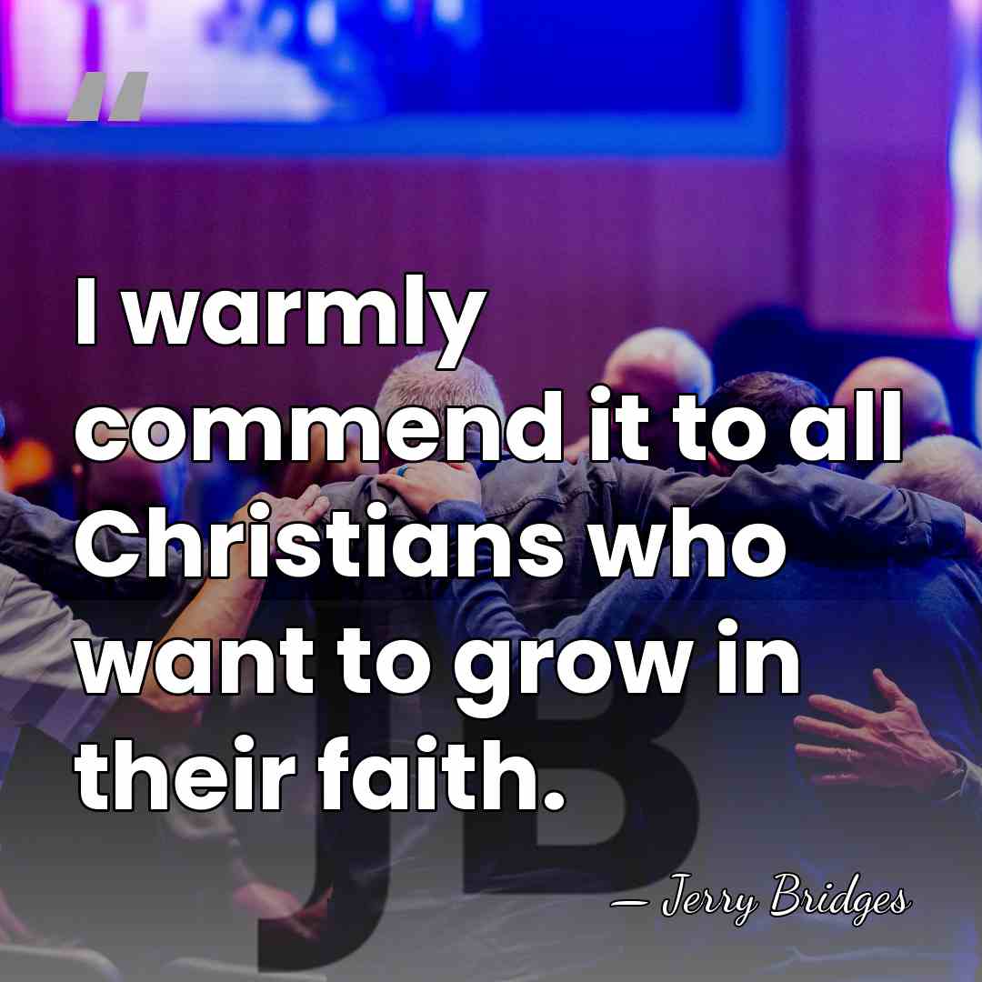 I warmly commend it to all Christians who want to grow in&hellip; - Jerry Bridges