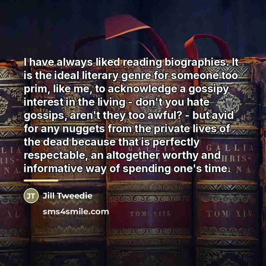 “I have always liked reading biographies. It is the ideal…” quote by Jill Tweedie