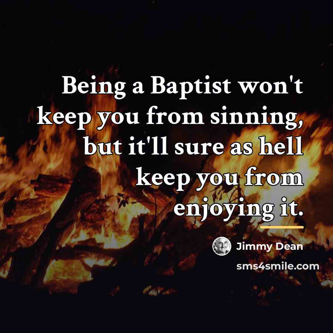 “Being a Baptist won't keep you from sinning, but it'll…” quote by Jimmy Dean