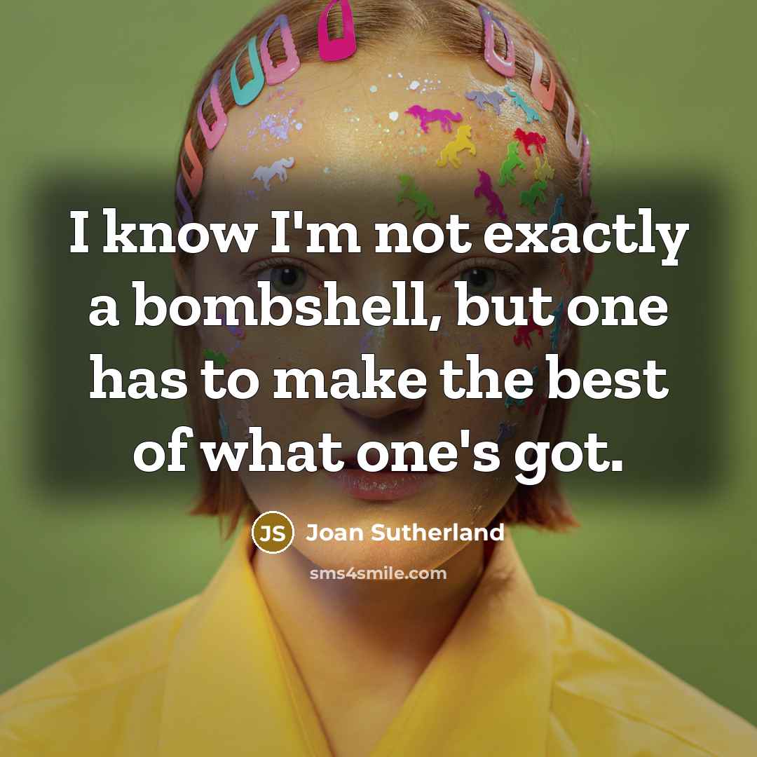 “I know I'm not exactly a bombshell, but one has…” quote by Joan Sutherland