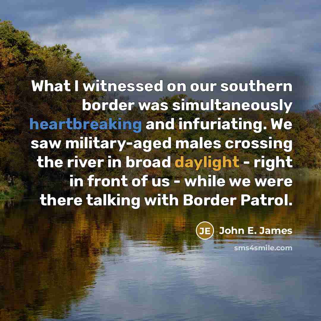 “What I witnessed on our southern border was simultaneously heartbreaking…” quote by John E. James