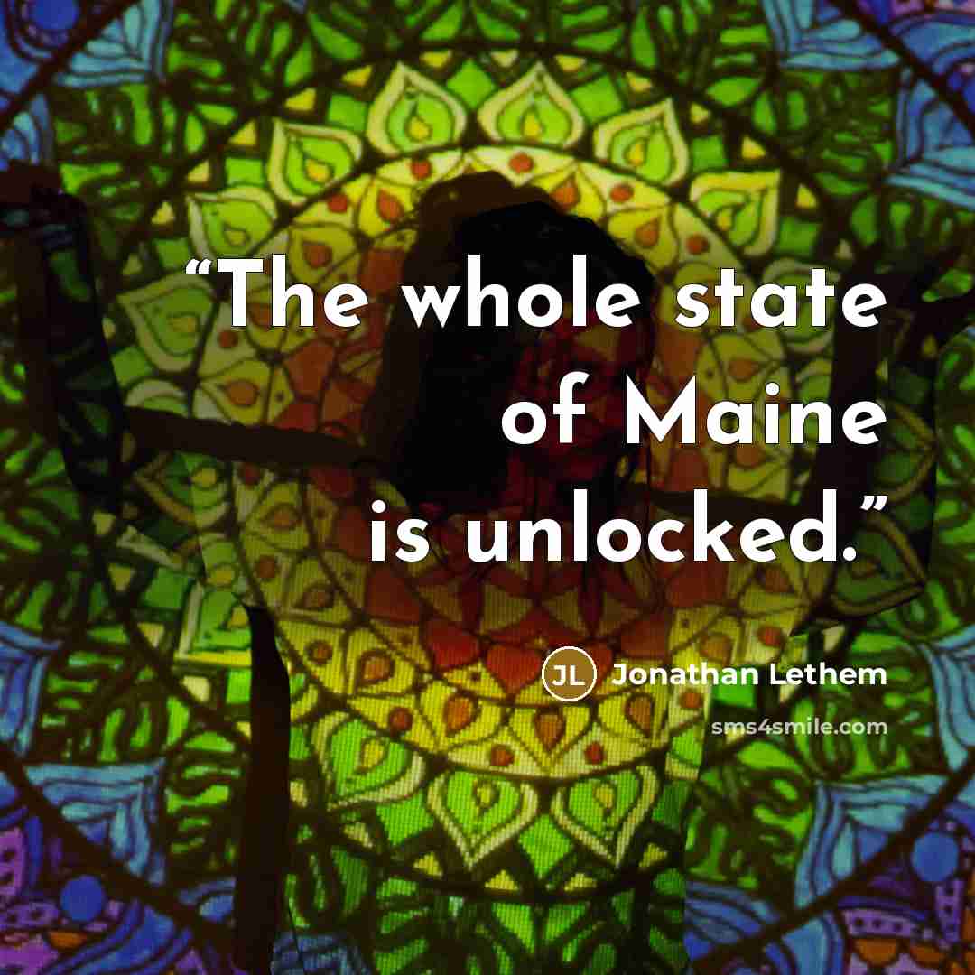 “The whole state of Maine is unlocked.” quote by Jonathan Lethem