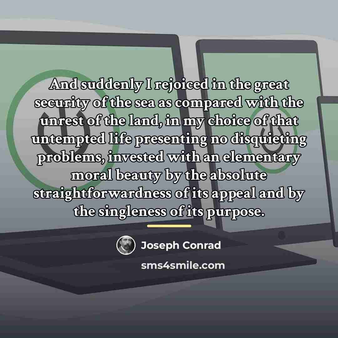 “And suddenly I rejoiced in the great security of the…” quote by Joseph Conrad