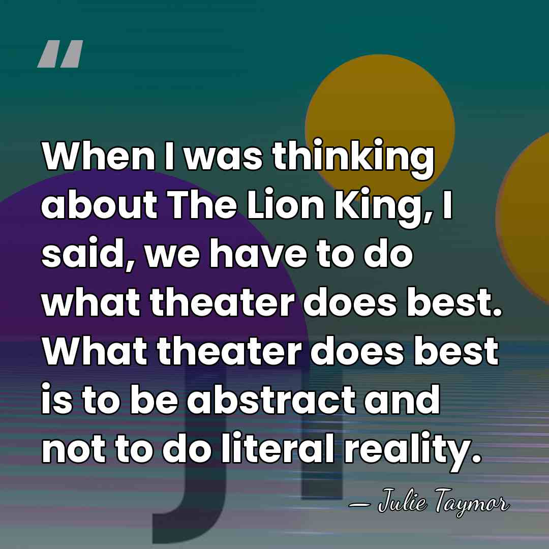 When I was thinking about The Lion King, I said, we have&hellip; - Julie Taymor