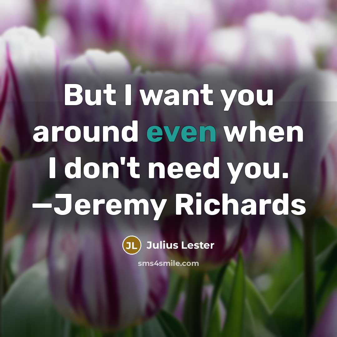 “But I want you around even when I don't need…” quote by Julius Lester