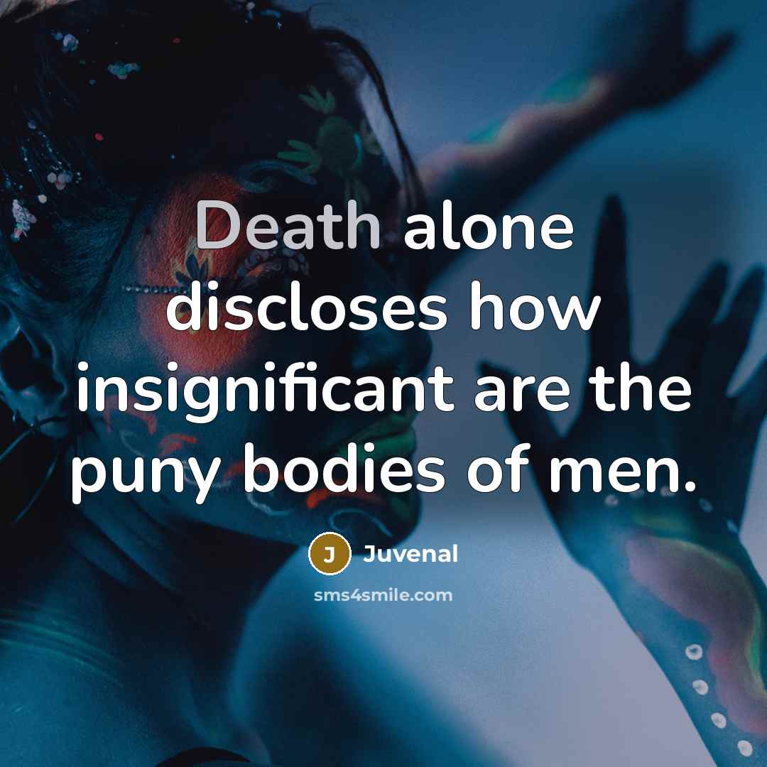 “Death alone discloses how insignificant are the puny bodies of…” quote by Juvenal