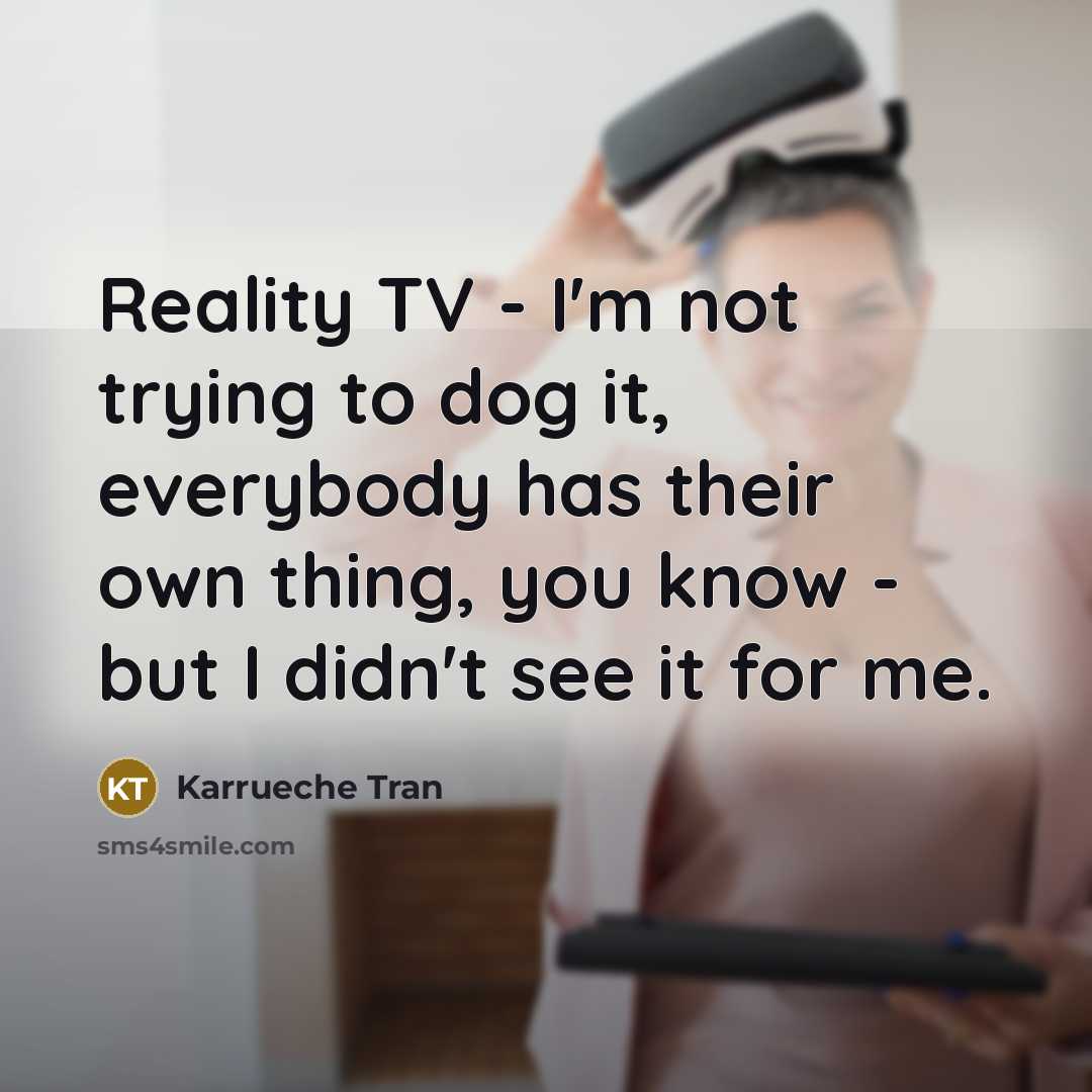 “Reality TV - I'm not trying to dog it, everybody…” quote by Karrueche Tran
