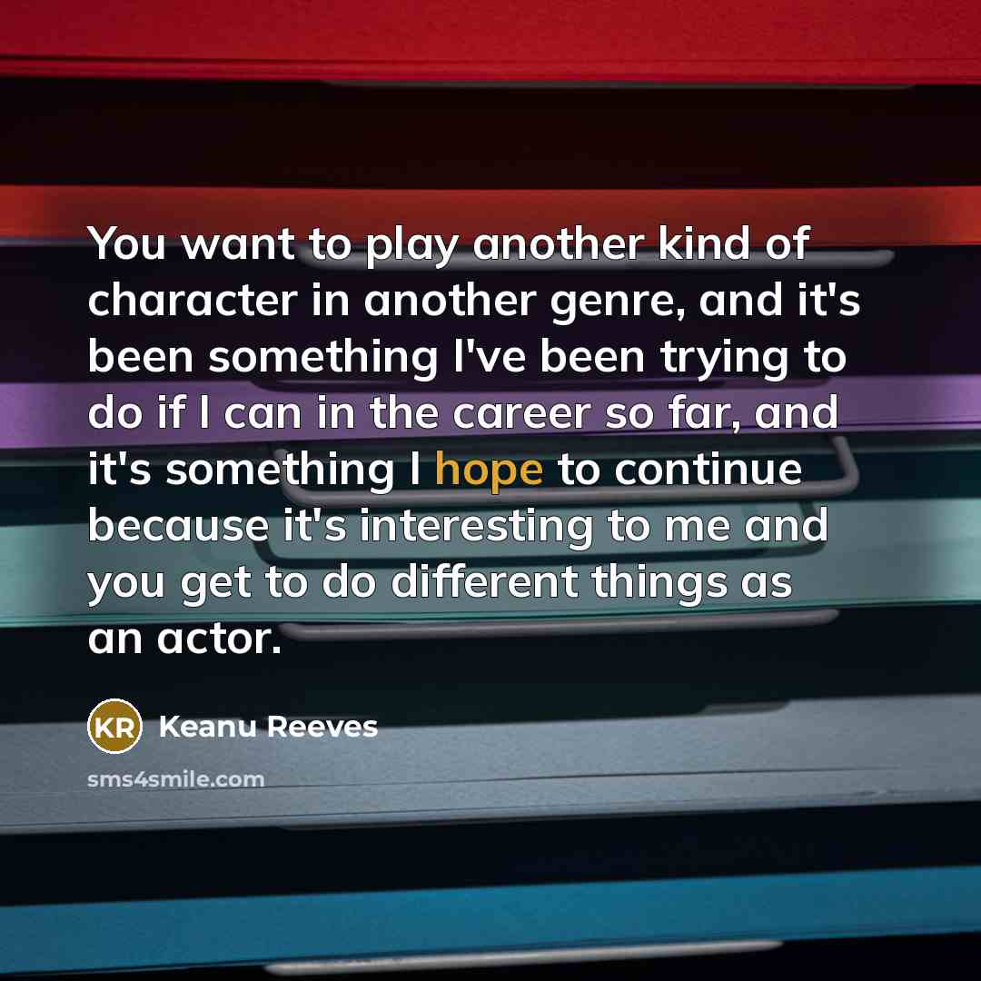 “You want to play another kind of character in another…” quote by Keanu Reeves