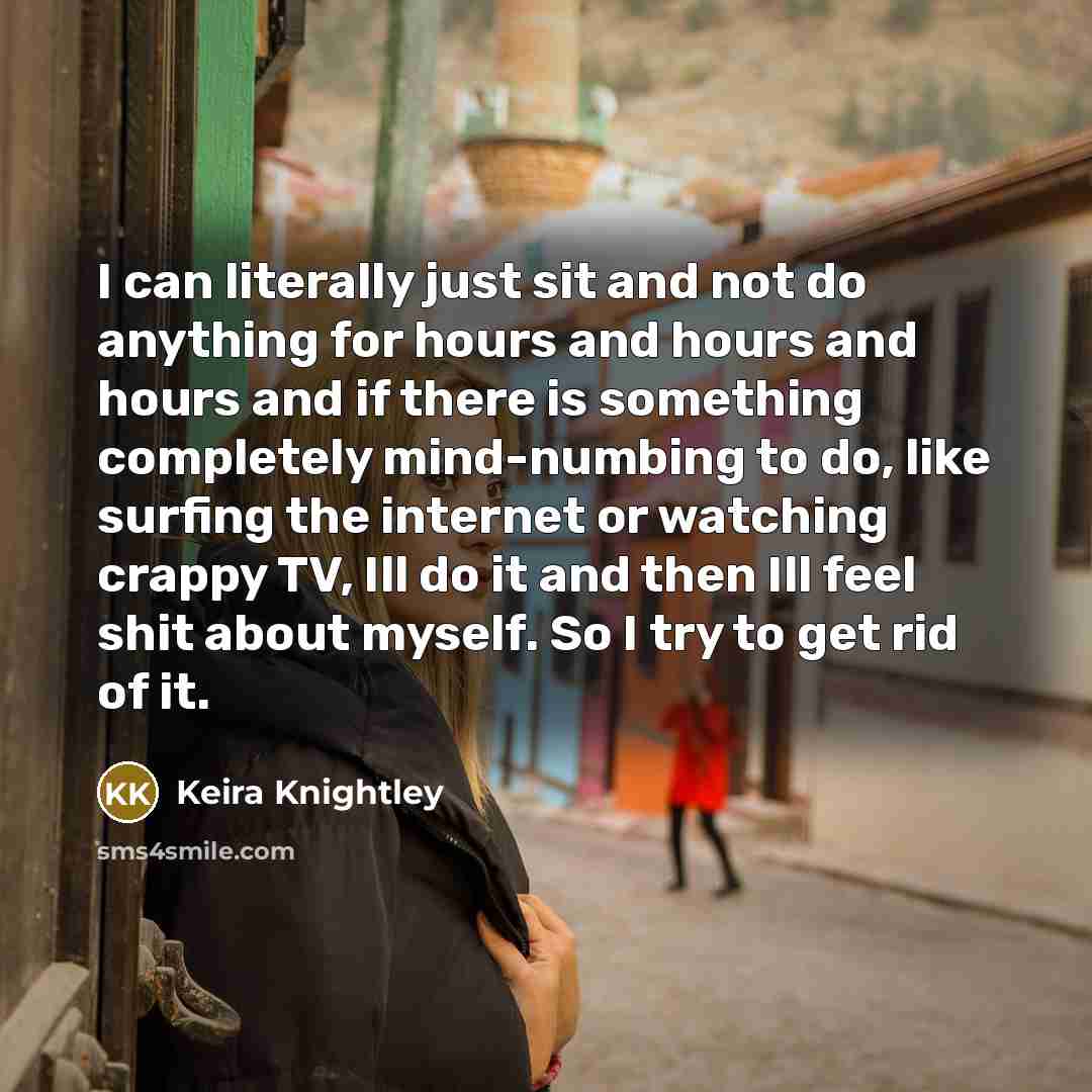 “I can literally just sit and not do anything for…” quote by Keira Knightley