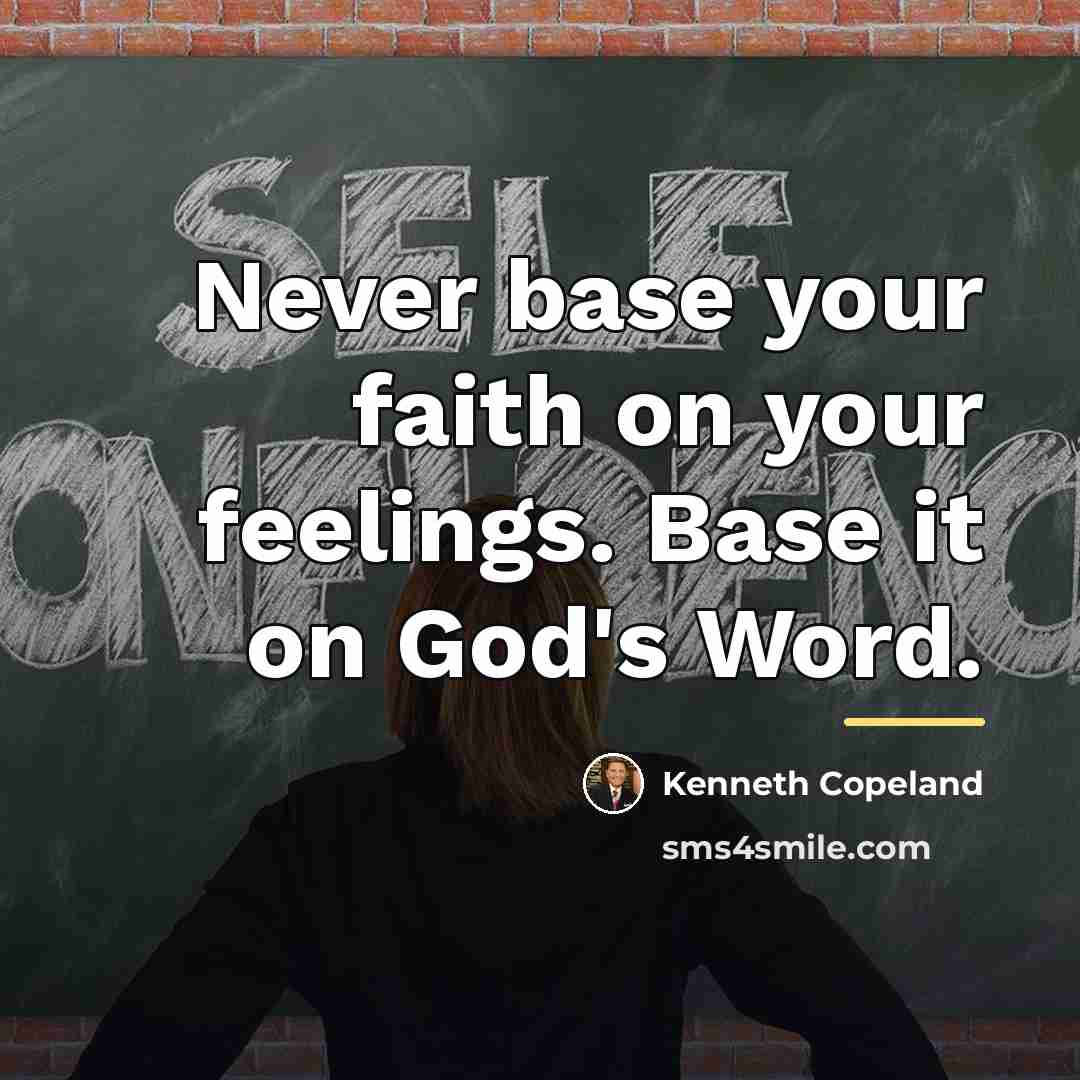 “Never base your faith on your feelings. Base it on…” quote by Kenneth Copeland