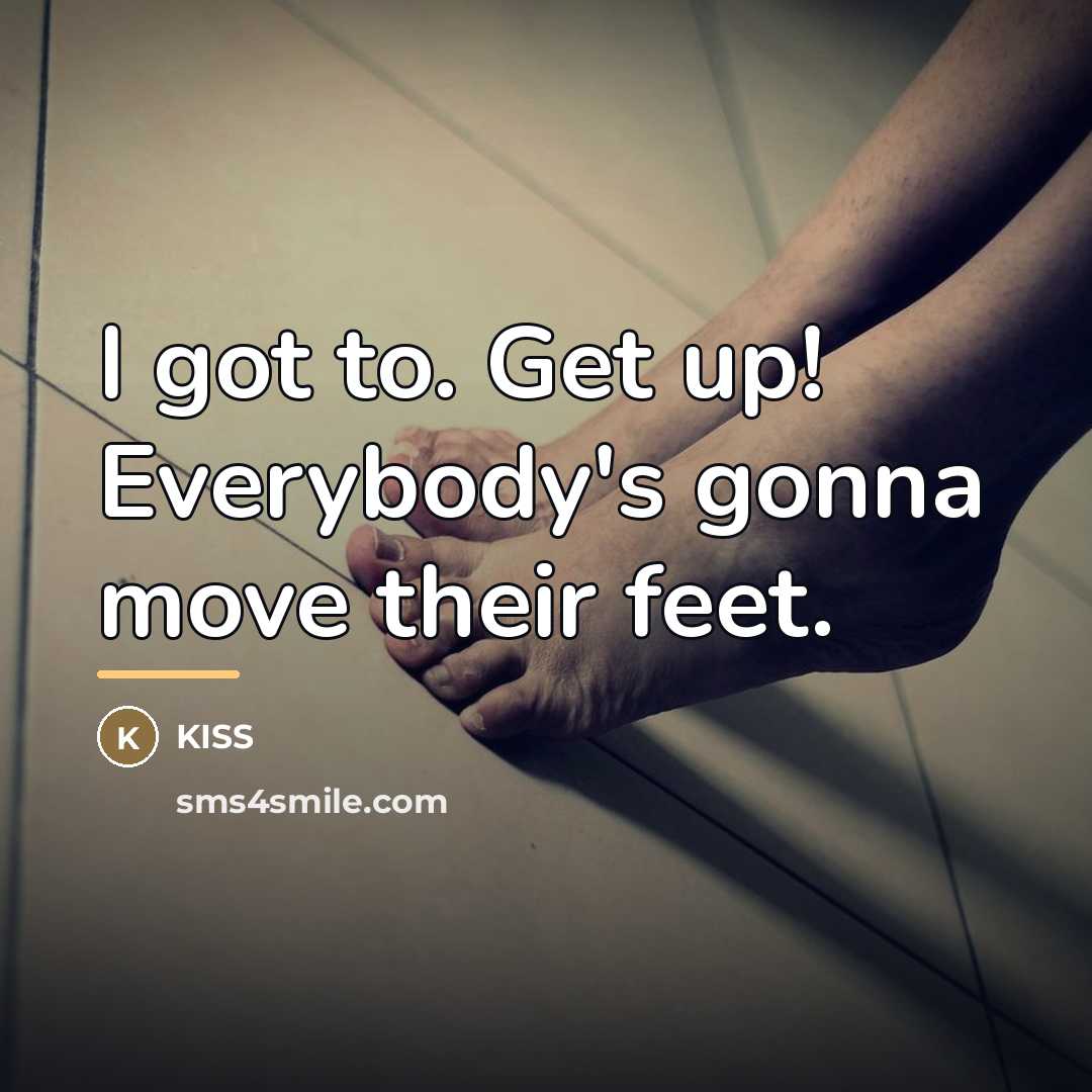 “I got to. Get up! Everybody's gonna move their feet.…” quote by Kiss