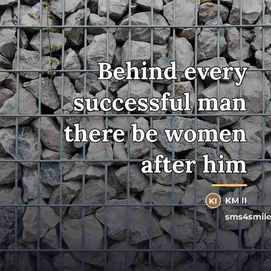 “Behind every successful man there be women after him…” quote by KM II