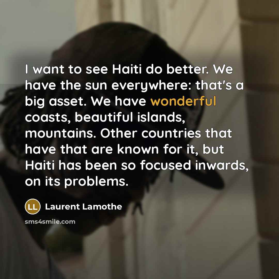 “I want to see Haiti do better. We have the…” quote by Laurent Lamothe