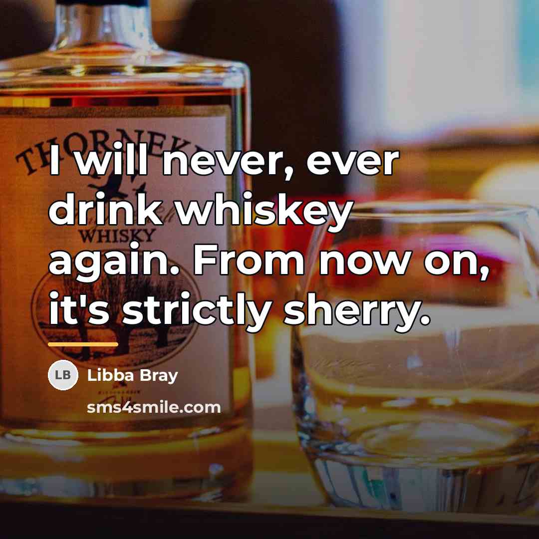 “I will never, ever drink whiskey again. From now on,…” quote by Libba Bray