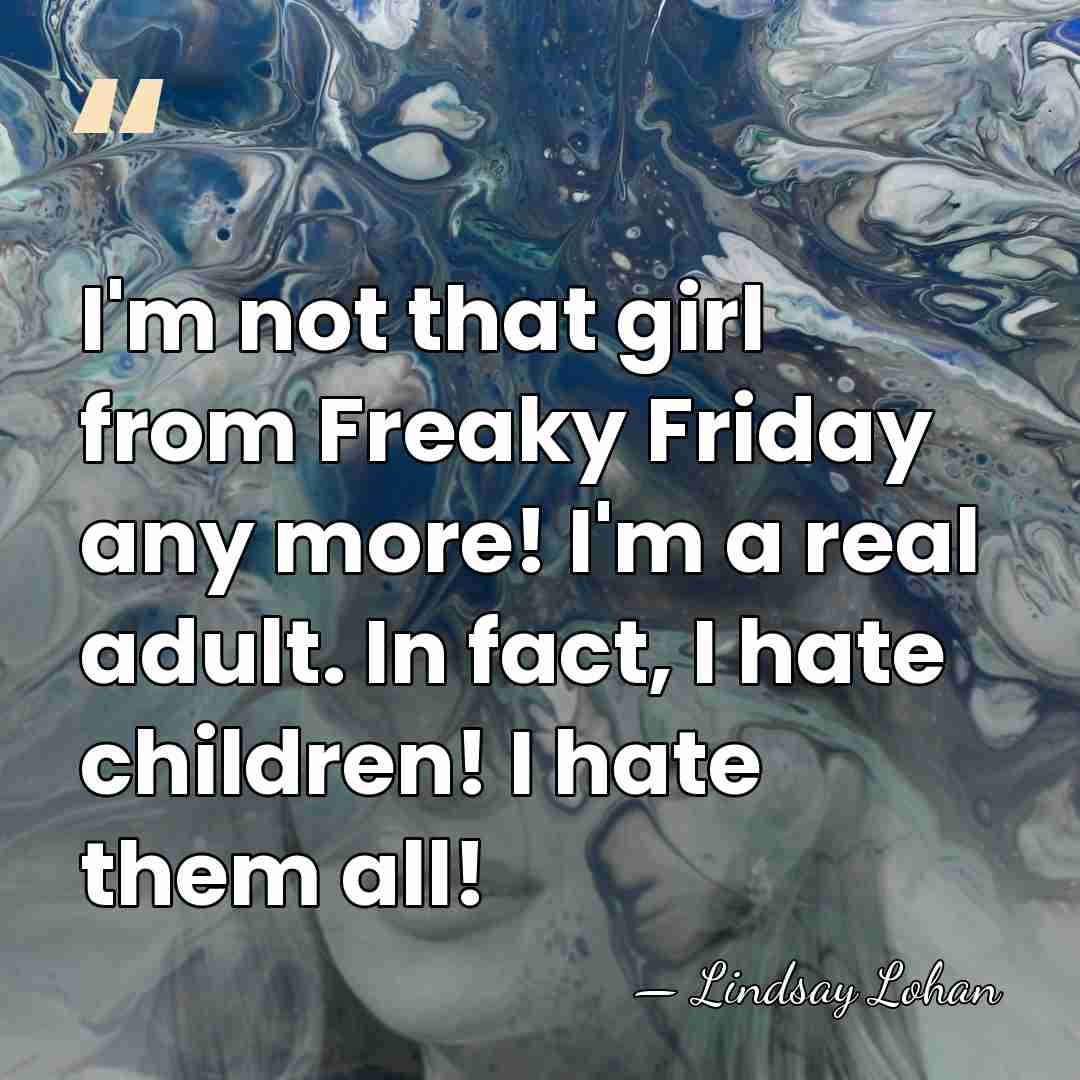 I'm not that girl from Freaky Friday any more! I'm a real&hellip; - Lindsay Lohan