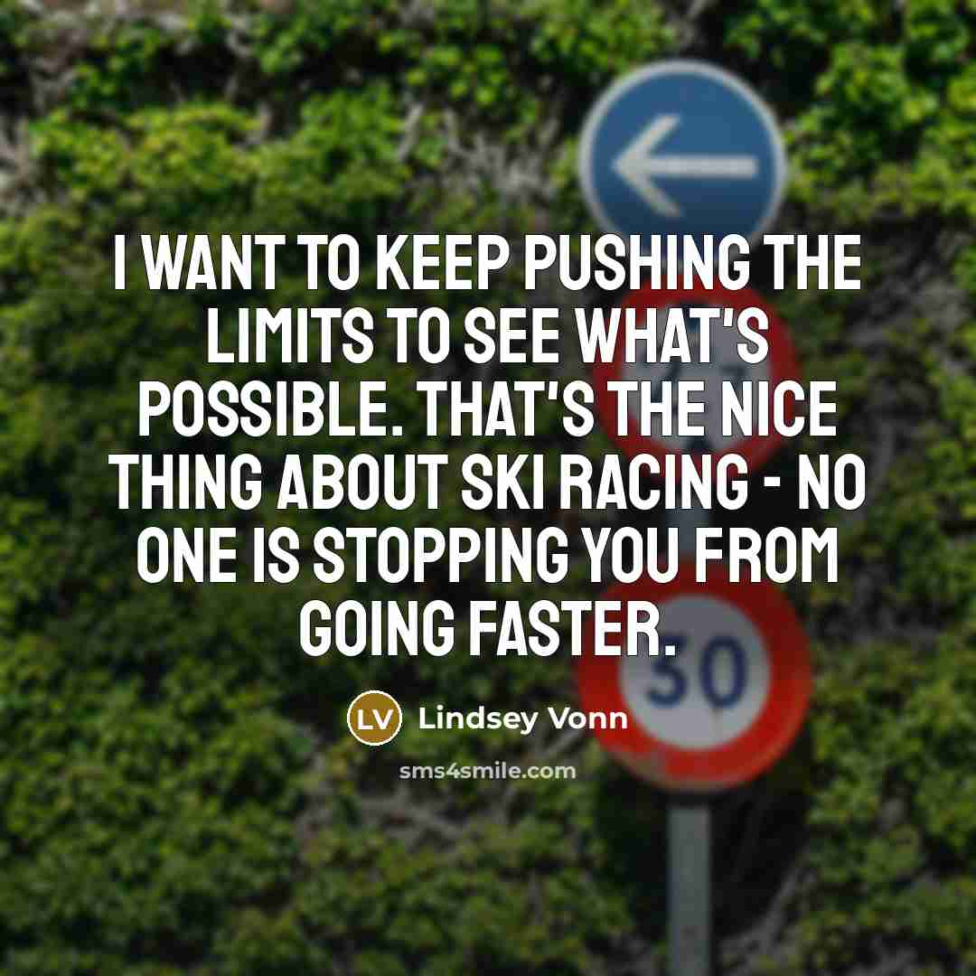 “I want to keep pushing the limits to see what's…” quote by Lindsey Vonn