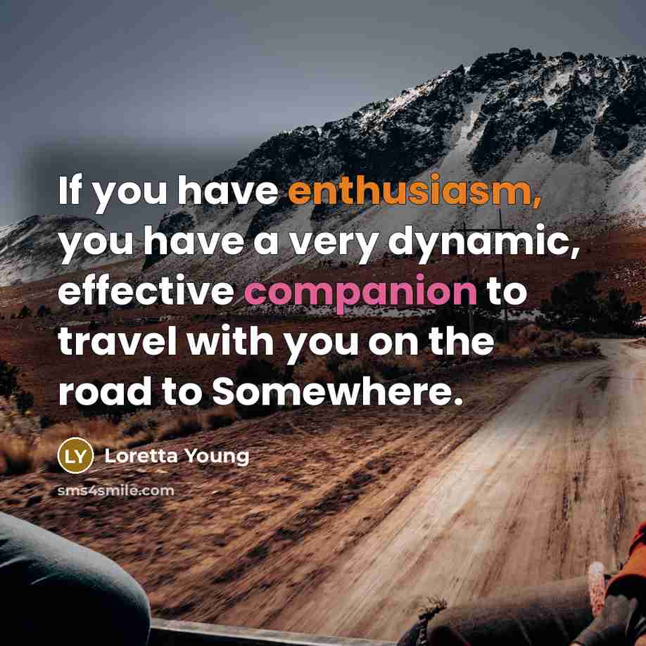 “If you have enthusiasm, you have a very dynamic, effective…” quote by Loretta Young