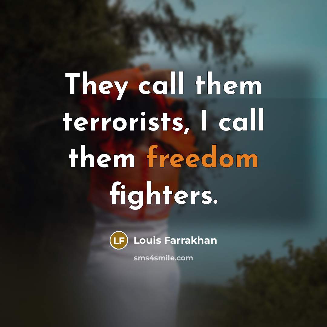 “They call them terrorists, I call them freedom fighters.…” quote by Louis Farrakhan