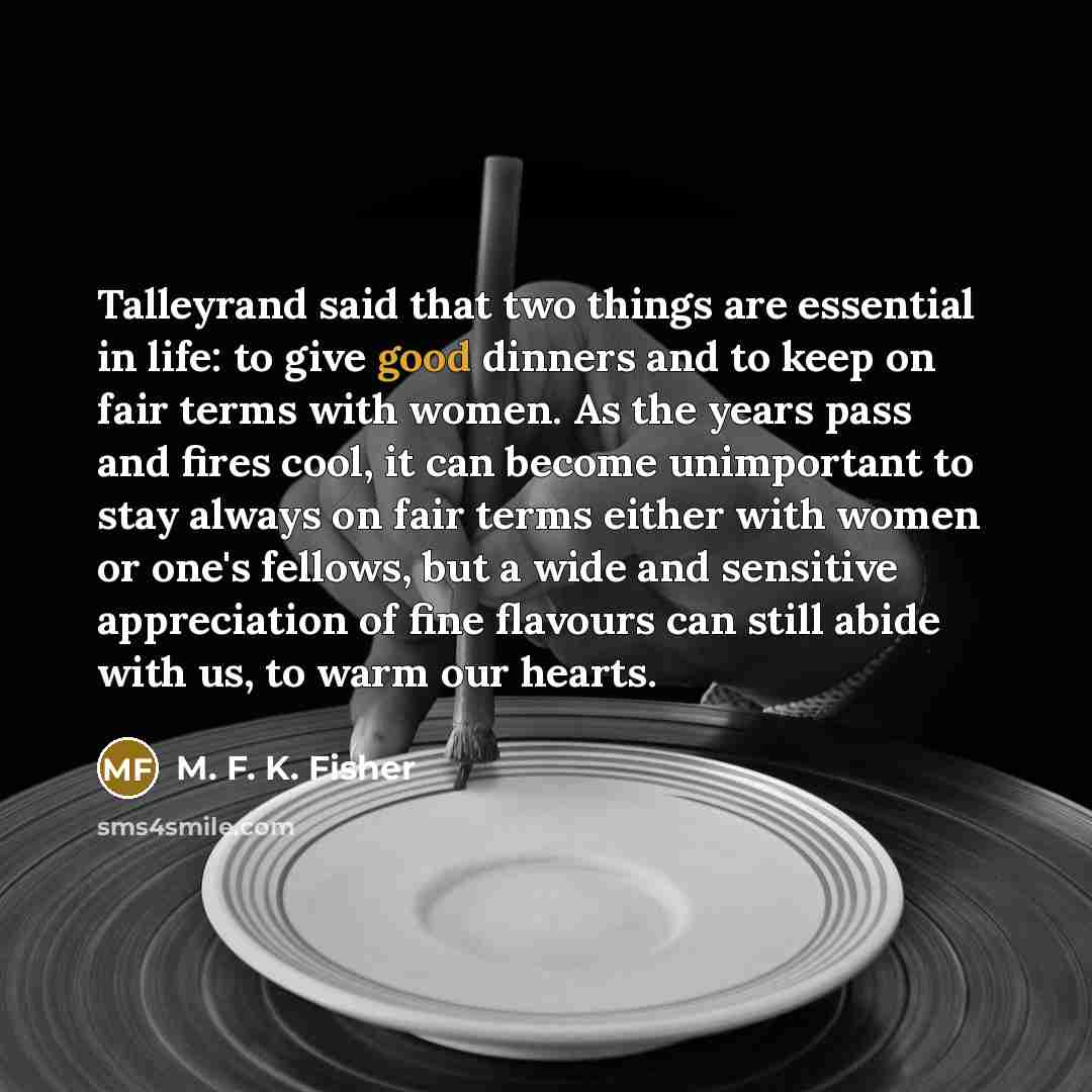 “Talleyrand said that two things are essential in life: to…” quote by M. F. K. Fisher
