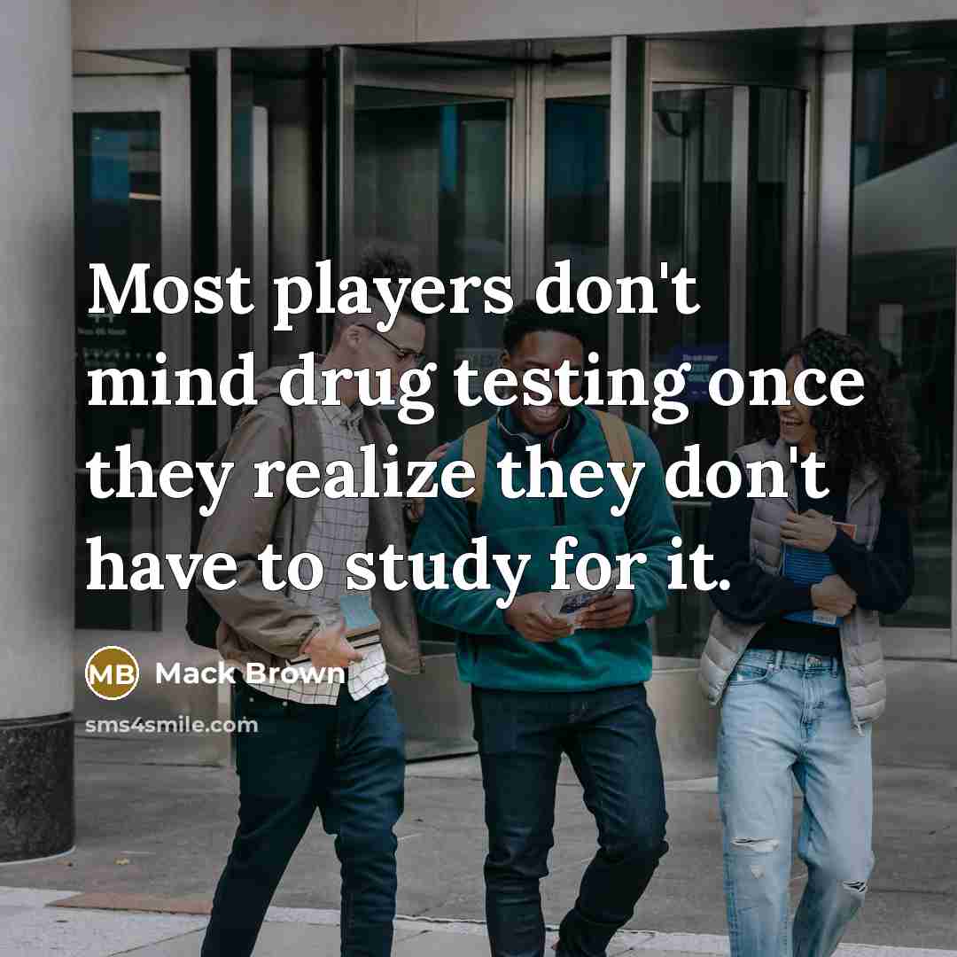 “Most players don't mind drug testing once they realize they…” quote by Mack Brown