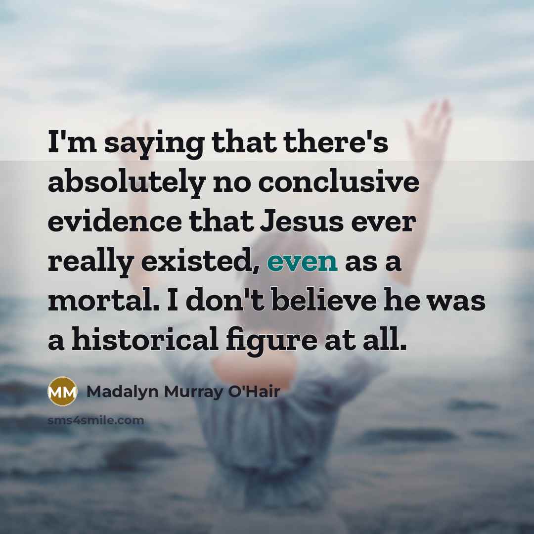 “I'm saying that there's absolutely no conclusive evidence that Jesus…” quote by Madalyn Murray O'Hair