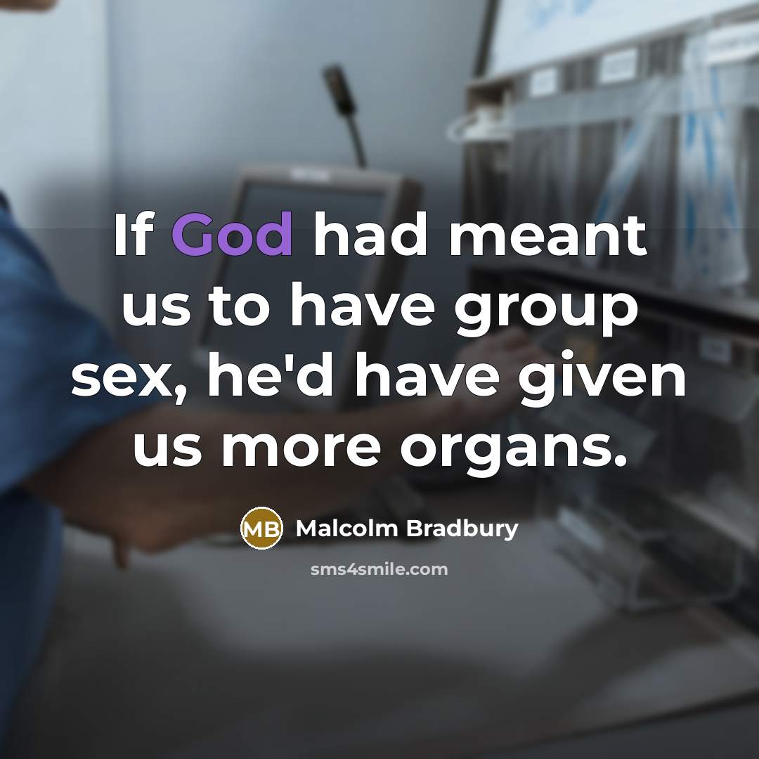 “If God had meant us to have group sex, he'd…” quote by Malcolm Bradbury