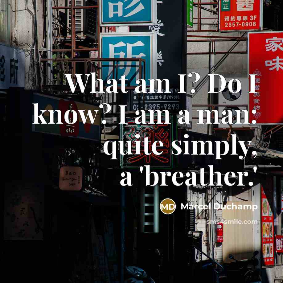 “What am I? Do I know? I am a man:…” quote by Marcel Duchamp