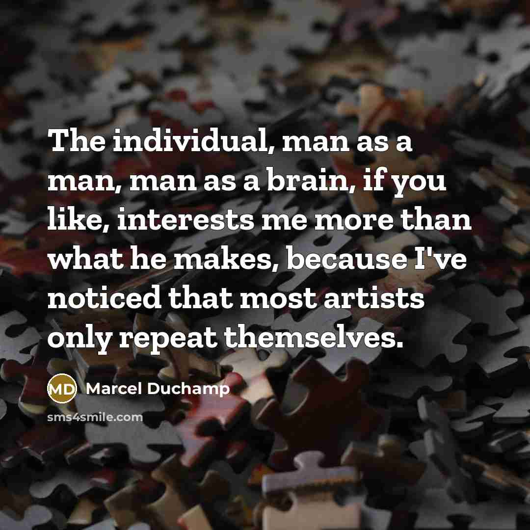 “The individual, man as a man, man as a brain,…” quote by Marcel Duchamp