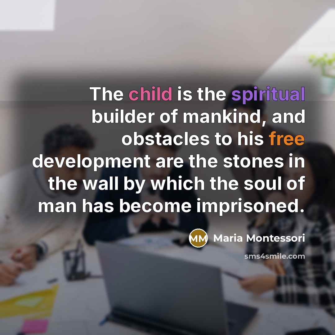 “The child is the spiritual builder of mankind, and obstacles…” quote by Maria Montessori
