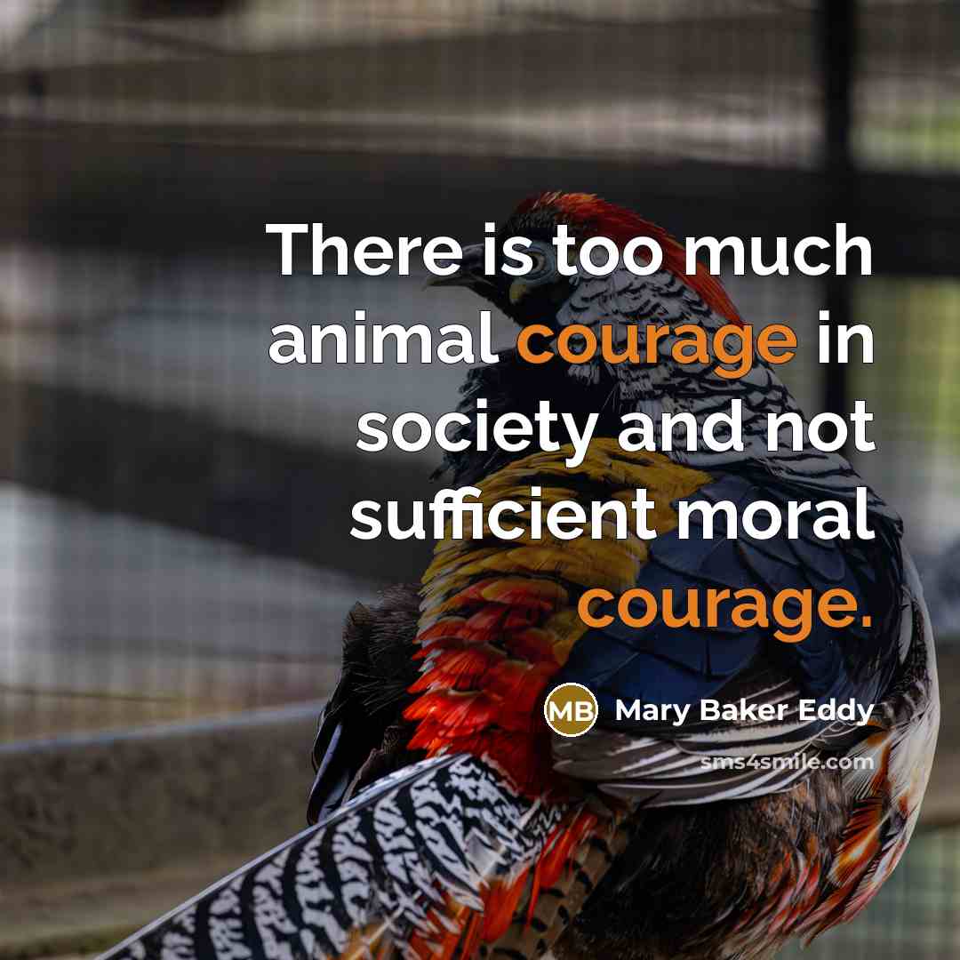 “There is too much animal courage in society and not…” quote by Mary Baker Eddy