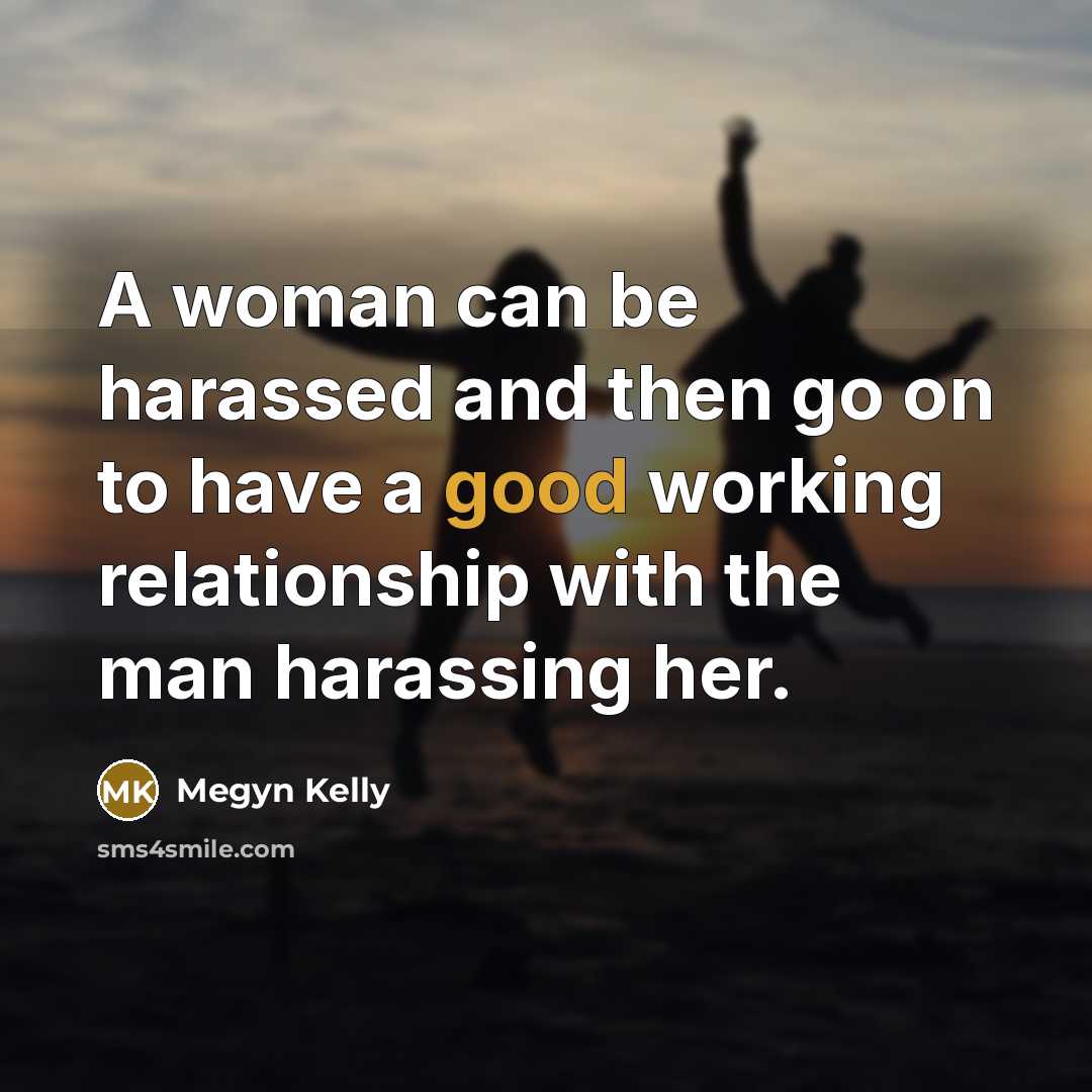 “A woman can be harassed and then go on to…” quote by Megyn Kelly