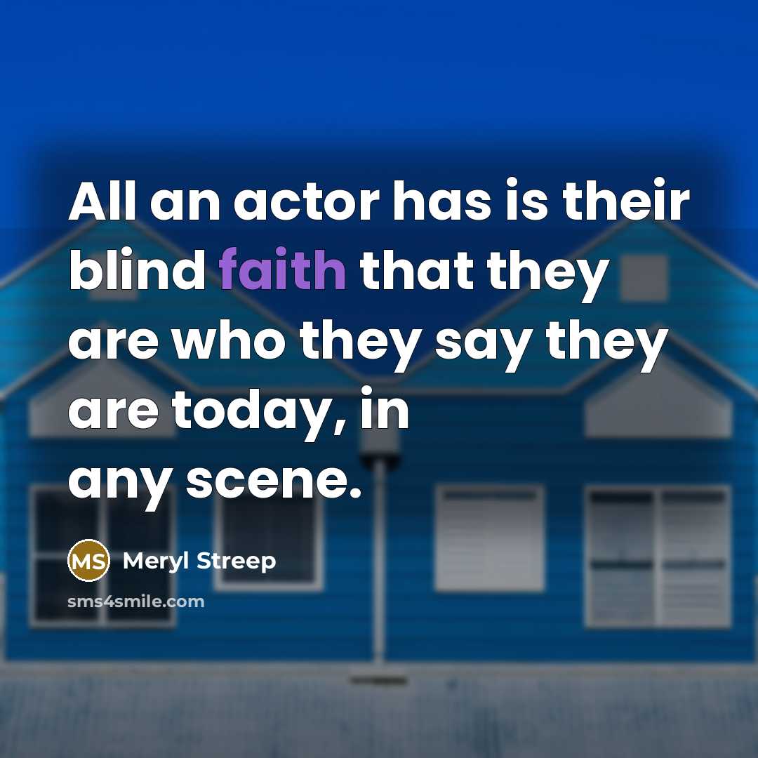 “All an actor has is their blind faith that they…” quote by Meryl Streep