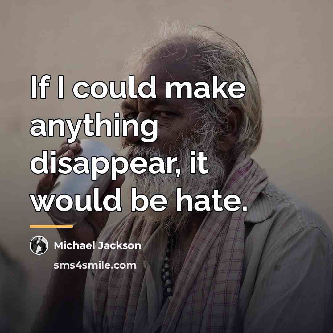 “If I could make anything disappear, it would be hate.…” quote by Michael Jackson