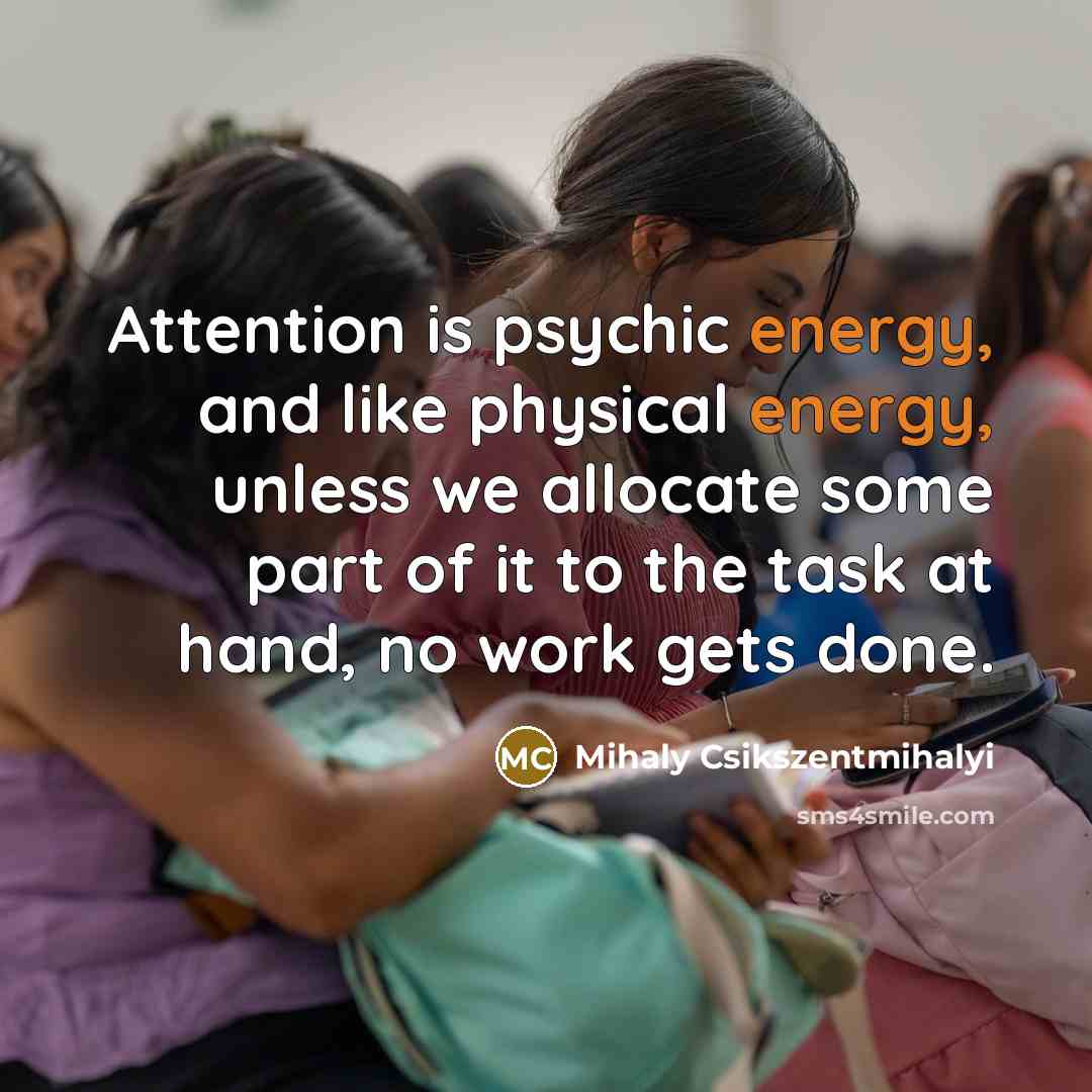 “Attention is psychic energy, and like physical energy, unless we…” quote by Mihaly Csikszentmihalyi