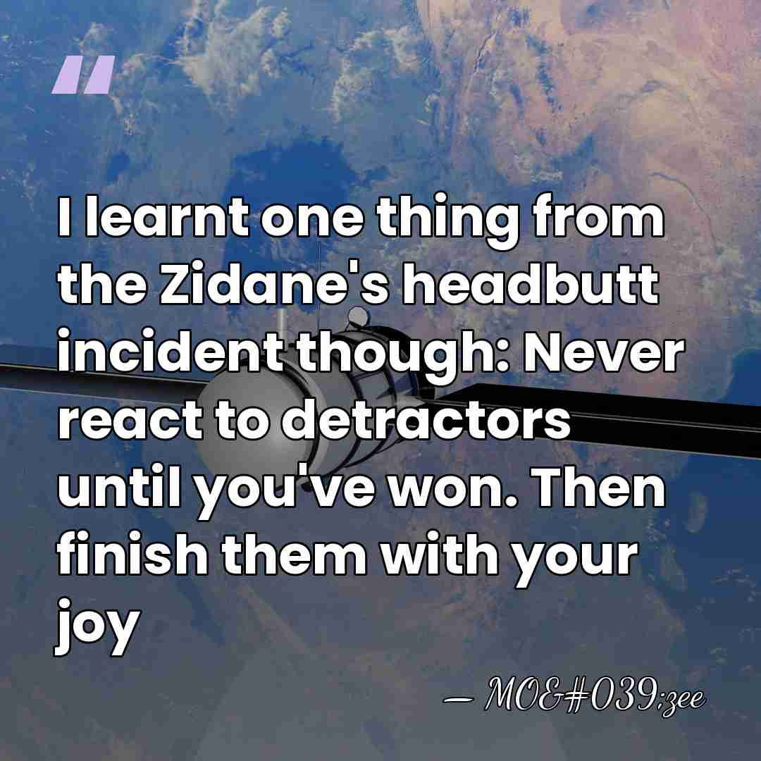 I learnt one thing from the Zidane's headbutt incident though: Never react&hellip; - MO'zee