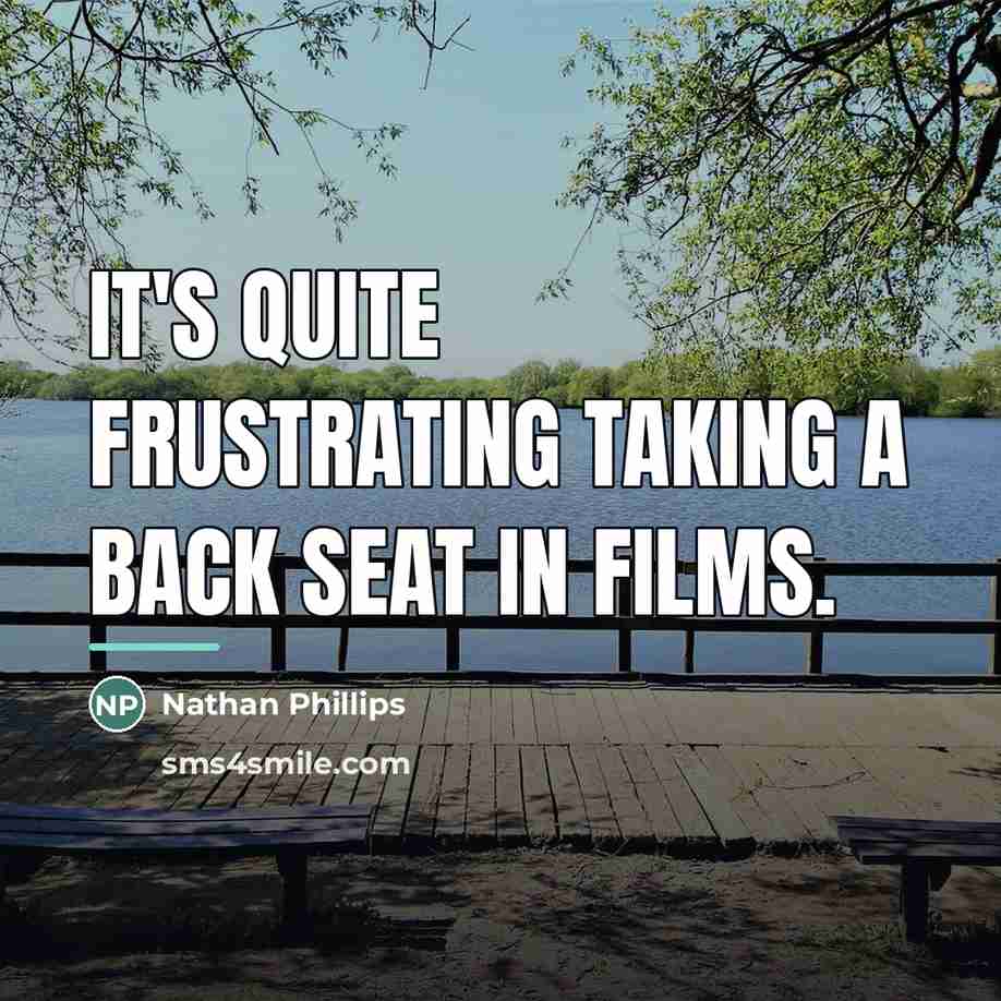 “It's quite frustrating taking a back seat in films.…” quote by Nathan Phillips