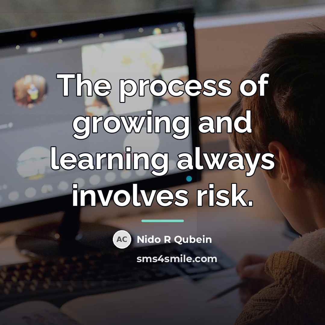 “The process of growing and learning always involves risk.…” quote by Nido R Qubein
