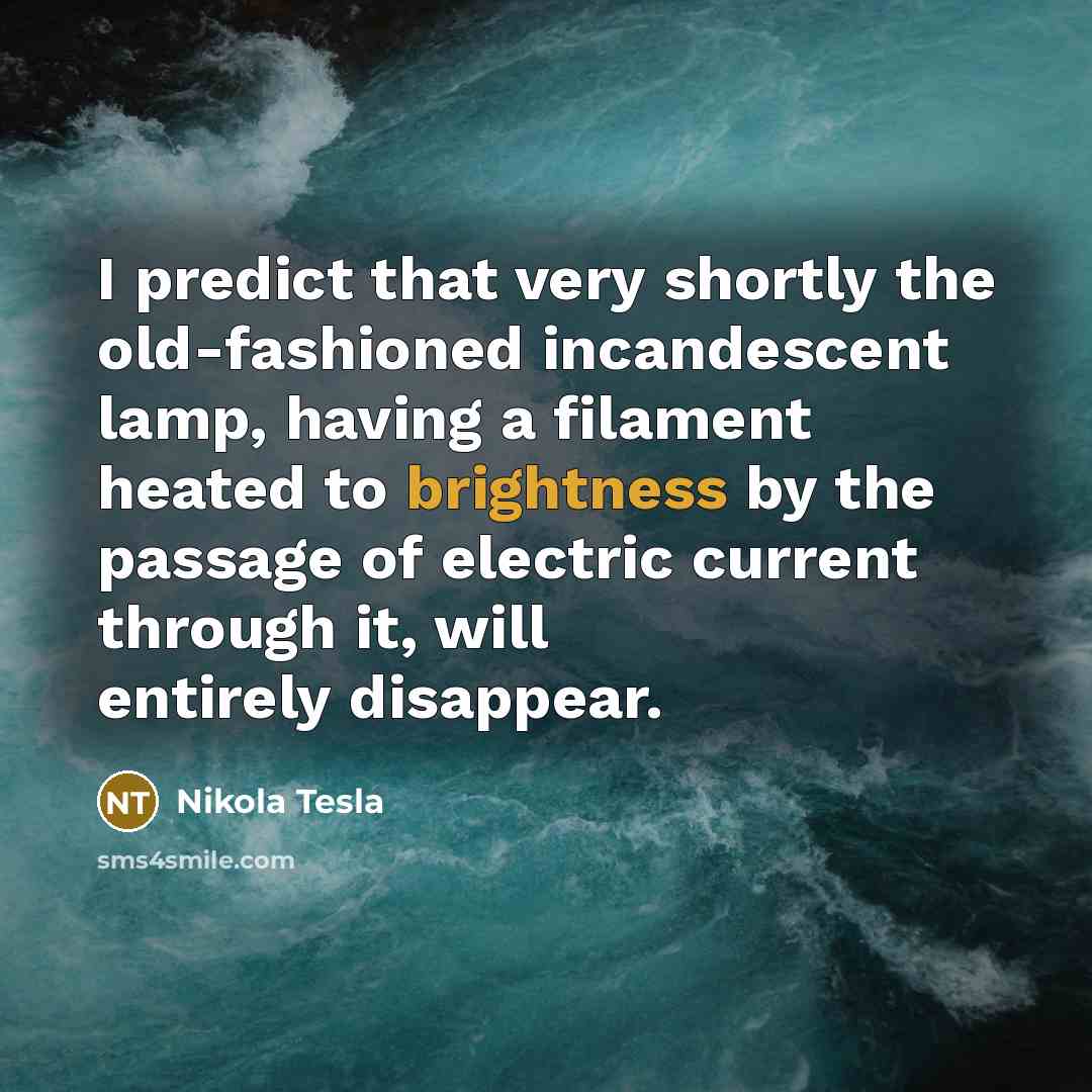 “I predict that very shortly the old-fashioned incandescent lamp, having…” quote by Nikola Tesla