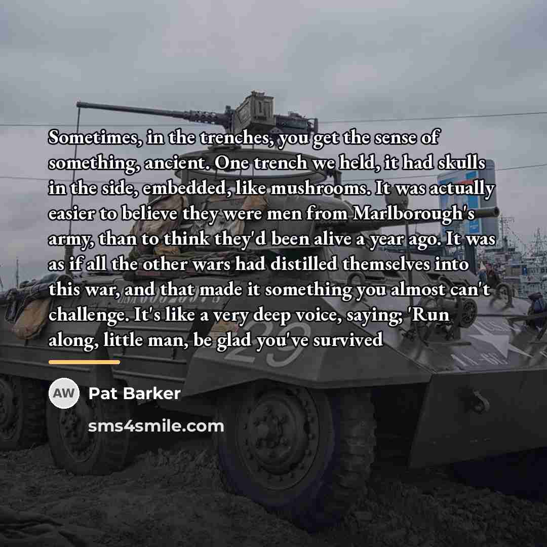 “Sometimes, in the trenches, you get the sense of something,…” quote by Pat Barker
