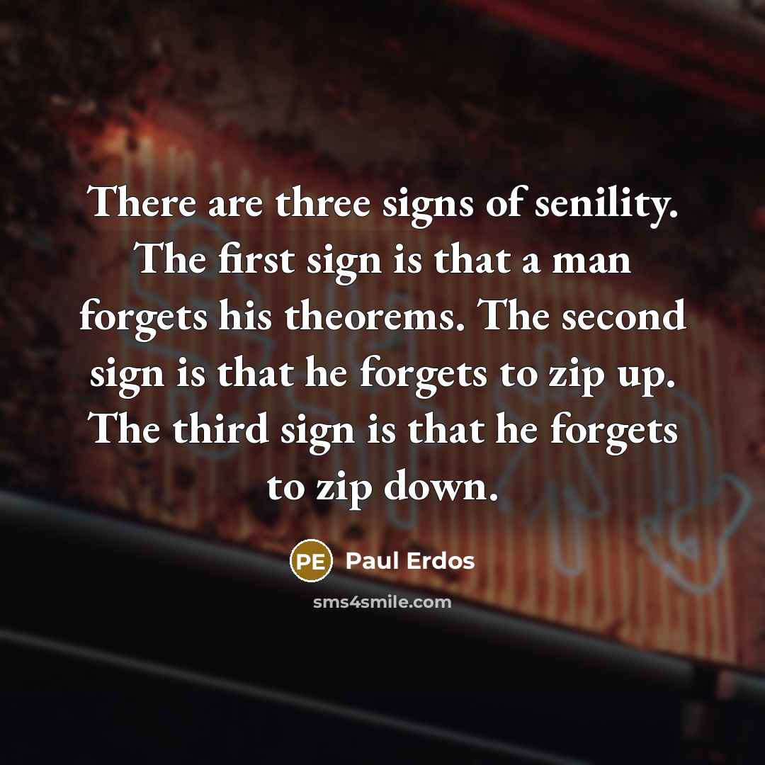 “There are three signs of senility. The first sign is…” quote by Paul Erdos