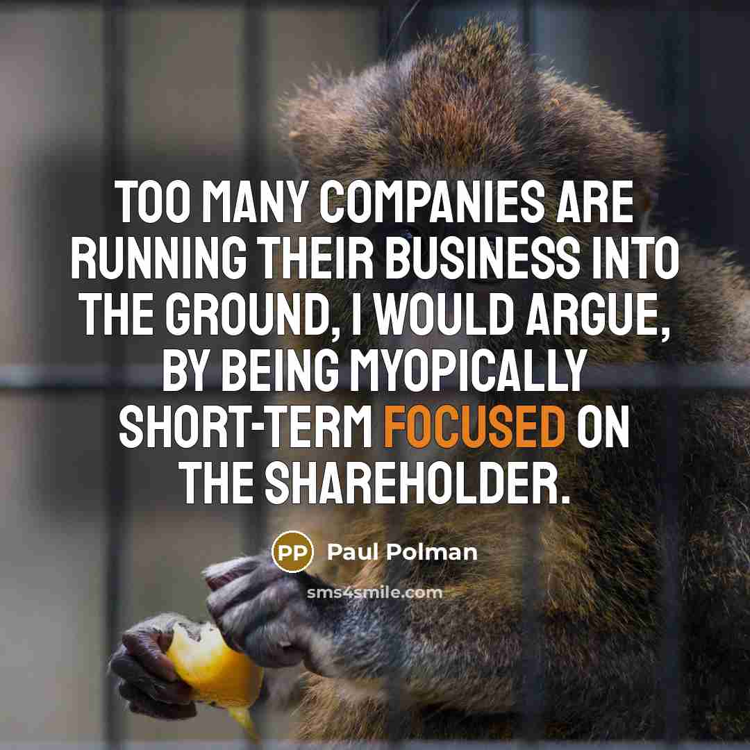 “Too many companies are running their business into the ground,…” quote by Paul Polman