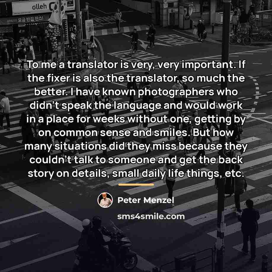 “To me a translator is very, very important. If the…” quote by Peter Menzel