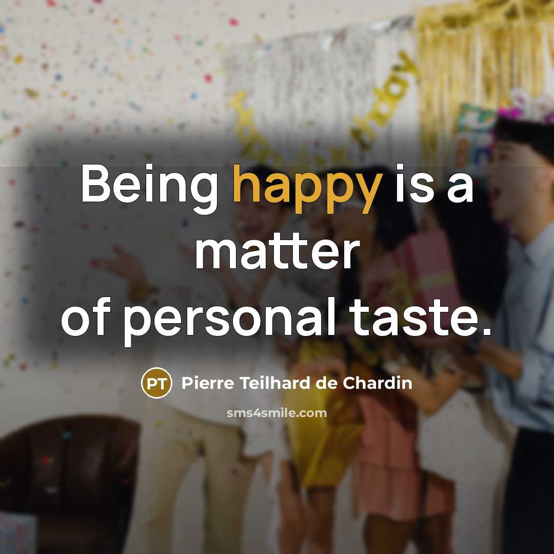 “Being happy is a matter of personal taste.…” quote by Pierre Teilhard de Chardin