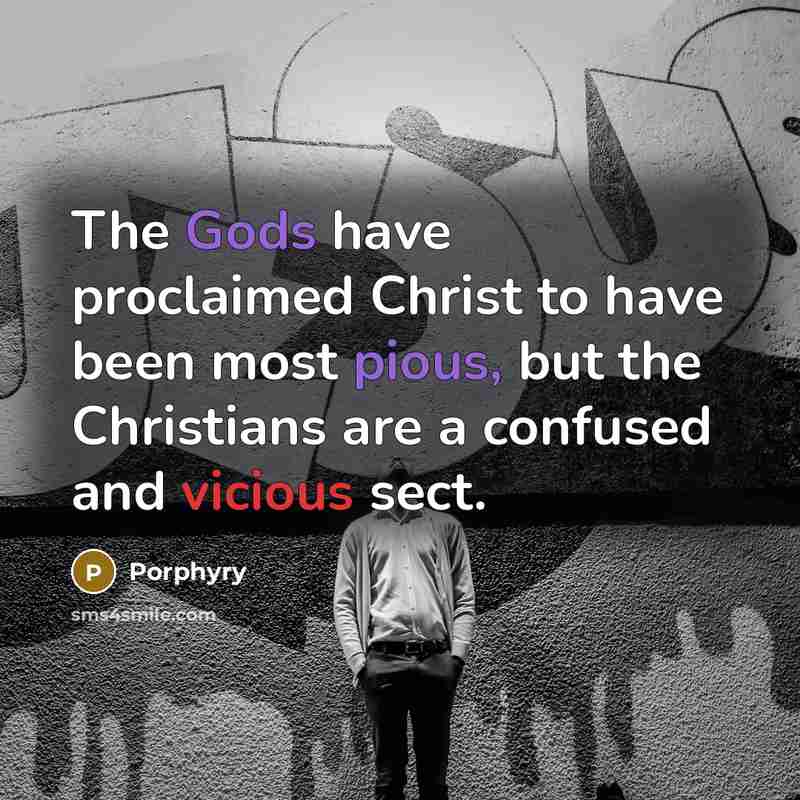 “The Gods have proclaimed Christ to have been most pious,…” quote by Porphyry
