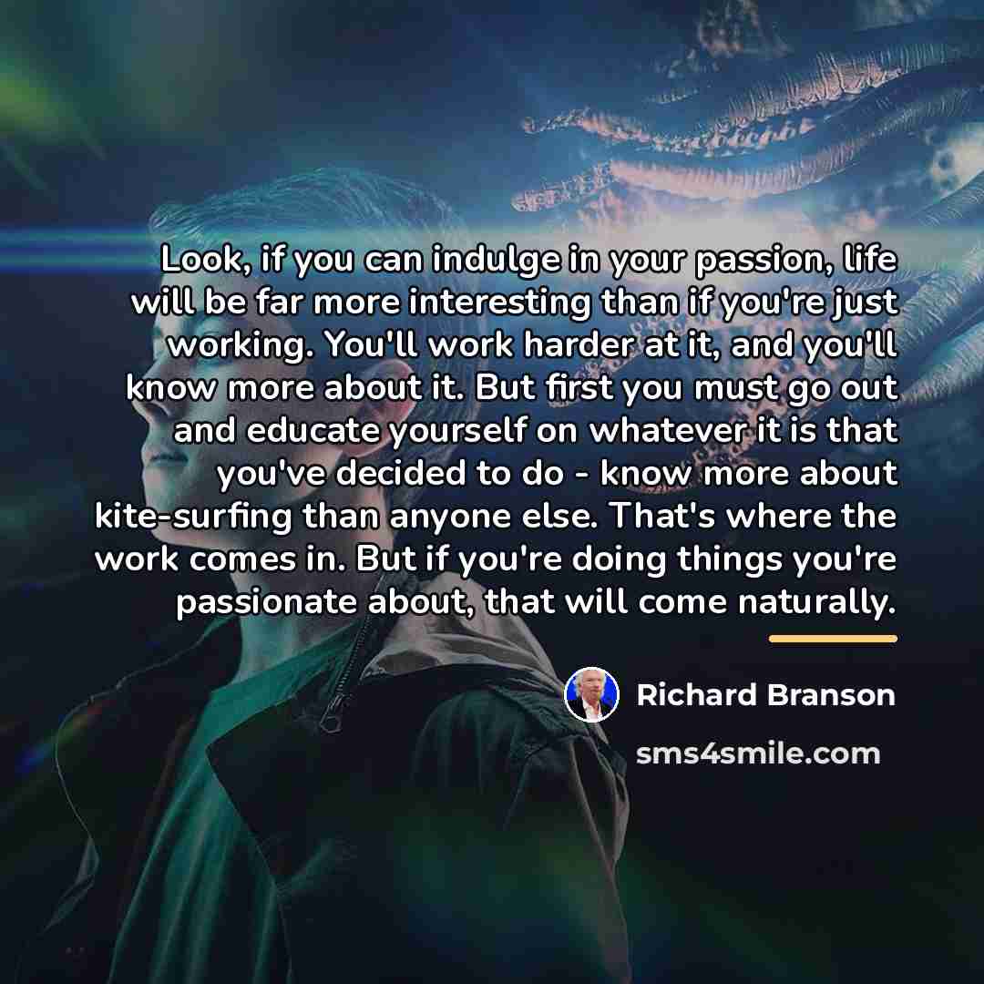 “Look, if you can indulge in your passion, life will…” quote by Richard Branson