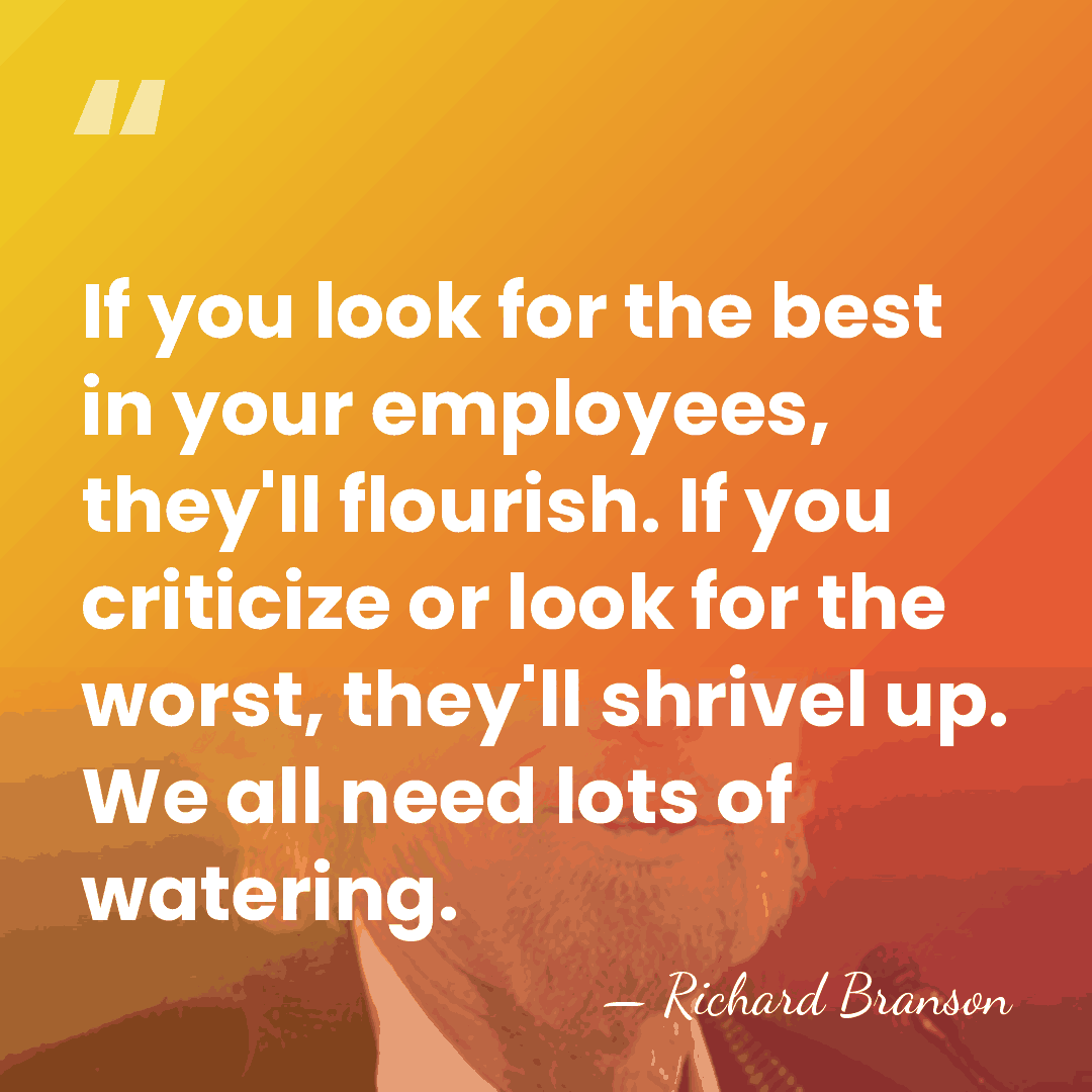 If you look for the best in your employees, they'll flourish. If&hellip; - Richard Branson