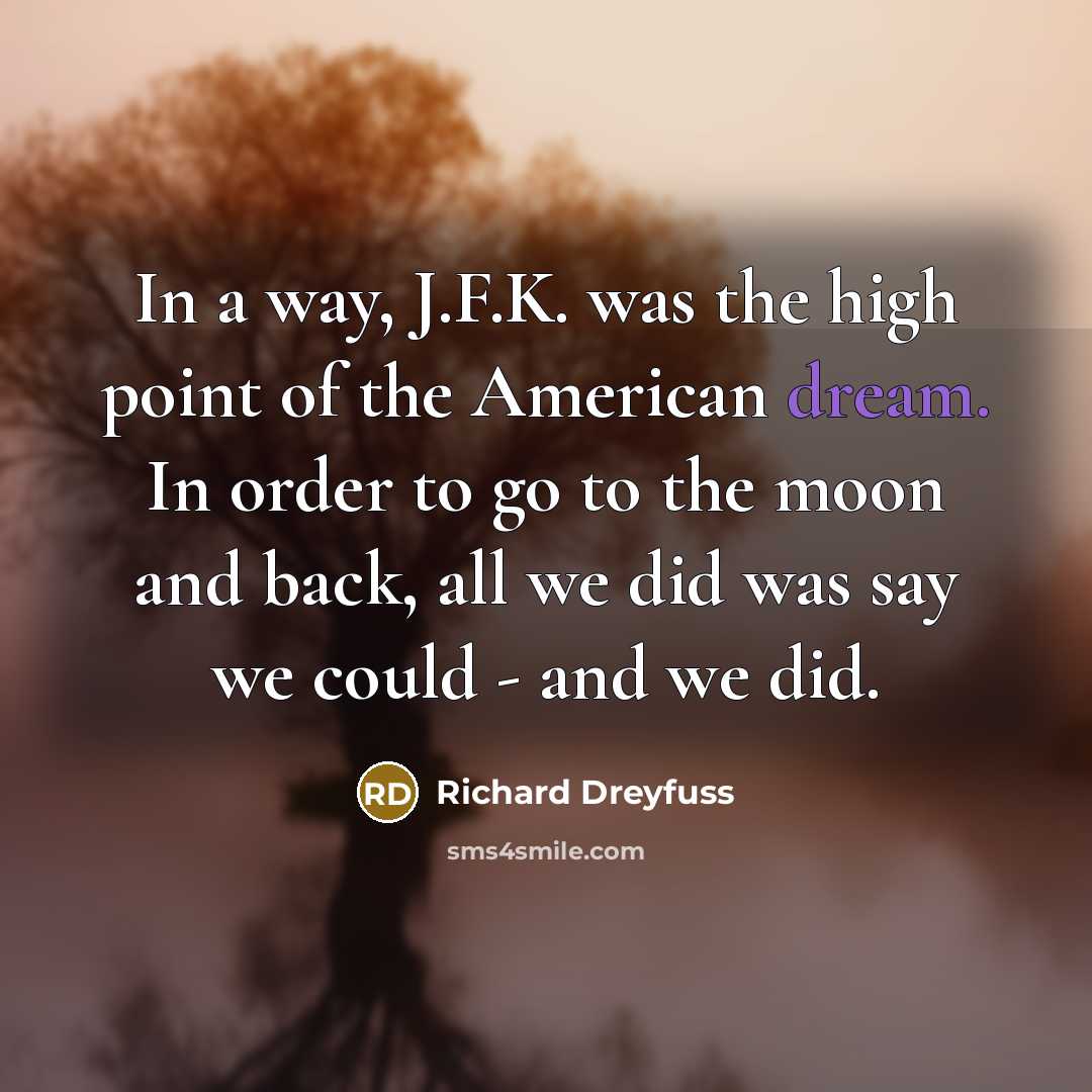 “In a way, J.F.K. was the high point of the…” quote by Richard Dreyfuss