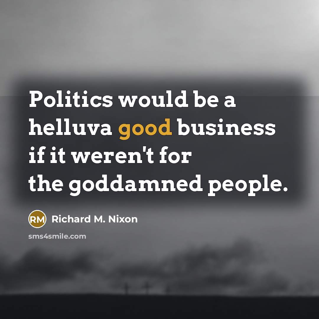 “Politics would be a helluva good business if it weren't…” quote by Richard M. Nixon